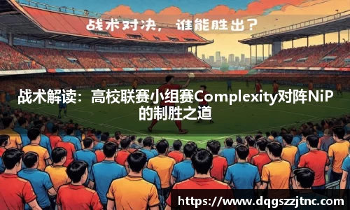 战术解读：高校联赛小组赛Complexity对阵NiP的制胜之道